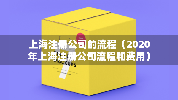 上海注冊公司的流程（2020年上海注冊公司流程和費用）