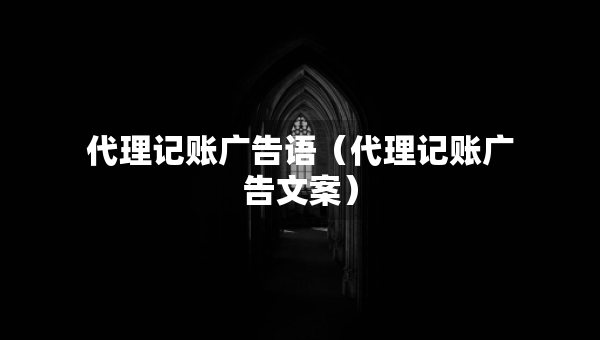 代理記賬廣告語（代理記賬廣告文案）