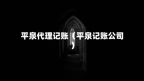 平泉代理記賬（平泉記賬公司）