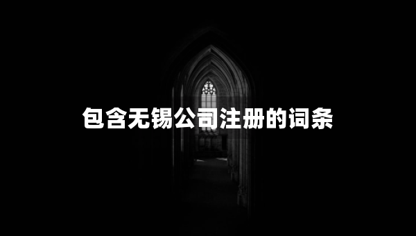 包含無錫公司注冊(cè)的詞條