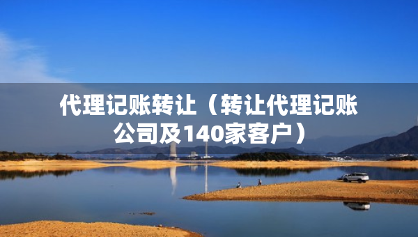 代理記賬轉(zhuǎn)讓（轉(zhuǎn)讓代理記賬公司及140家客戶）