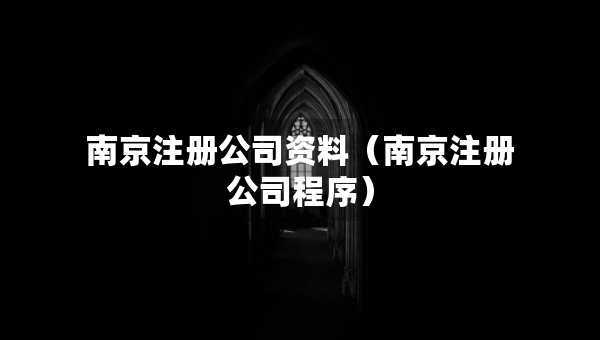 南京注冊(cè)公司資料（南京注冊(cè)公司程序）