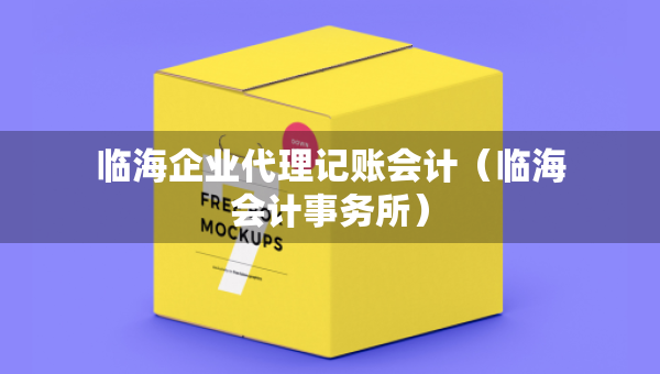 臨海企業(yè)代理記賬會計(jì)（臨海會計(jì)事務(wù)所）