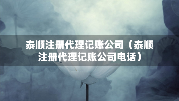 泰順注冊(cè)代理記賬公司（泰順注冊(cè)代理記賬公司電話(huà)）