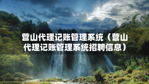 營山代理記賬管理系統(tǒng)（營山代理記賬管理系統(tǒng)招聘信息）