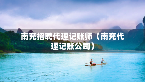 南充招聘代理記賬師（南充代理記賬公司）