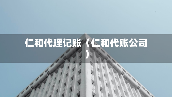 仁和代理記賬（仁和代賬公司）