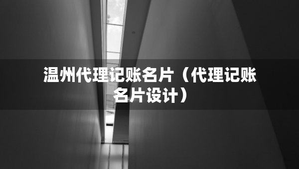 溫州代理記賬名片（代理記賬名片設計）