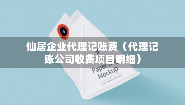 仙居企業(yè)代理記賬費(fèi)（代理記賬公司收費(fèi)項(xiàng)目明細(xì)）